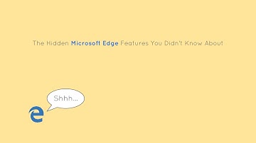 The Hidden Microsoft Edge Features You Didn