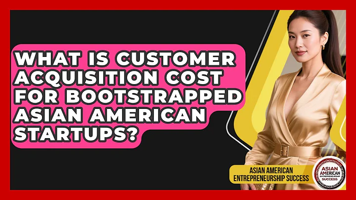 What Is Customer Acquisition Cost For Bootstrapped Asian American Startups?