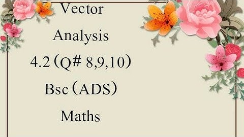4.2 (Q# 8,9,10) Vector Analysis Bsc (ADS) Maths
