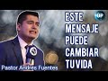 Pastor Andres Fuentes/Este Mensaje puede cambiar TU VIDA