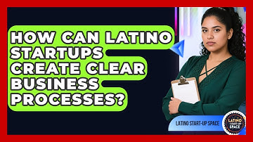 How Can Latino Startups Create Clear Business Processes? - Latino Start Up Space