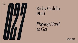 Ep 27 — Kirby Goldin, PhD — Playing Hard to Get