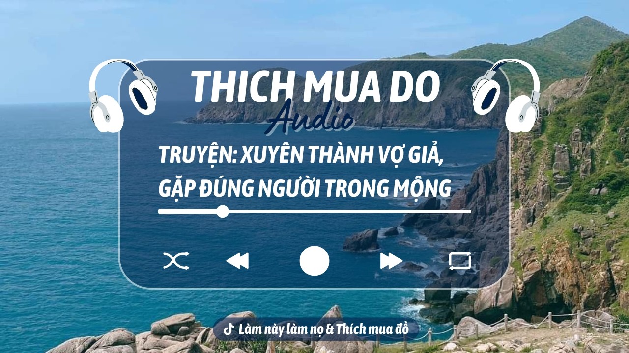 THÍCH MUA ĐỒ | XUYÊN THÀNH VỢ GIẢ, GẶP ĐÚNG NGƯỜI TRONG MỘNG