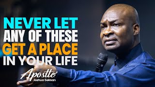 NEVER LET ANY OF THESE GET A PLACE IN YOUR LIFE  APOSTLE JOSHUA SELMAN