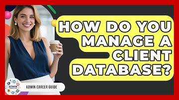 How Do You Manage A Client Database? - Admin Career Guide