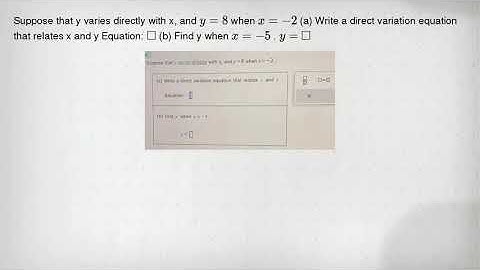 Suppose that y varies directly with x, and y=8 when x=-2 (a) Write a direct variation equation that