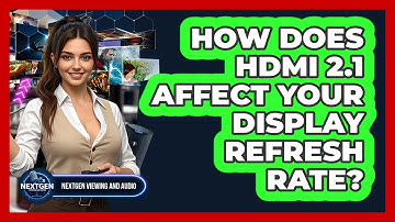How Does HDMI 2.1 Affect Your Display Refresh Rate? - NextGen Viewing and Audio