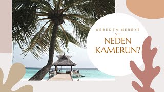 NEREDEN NEREYE VE NEDEN KAMERUN