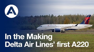 In the making: Delta Air Lines’ first A220