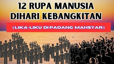 GAMBARAN PADANG MAHSYAR | 12 Jenis Rupa Manusia Ketika Dibangkitkan DIHARI KIAMAT
