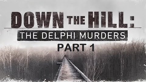 Down the Hill: The Delphi Murders 2021 Documentary (Part 1)