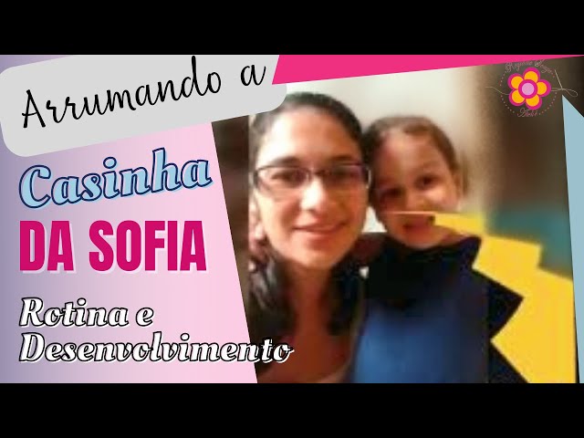 Arrumando a Casinha de boneca da Sofia, Trabalhando Rotina e  Desenvolvimento