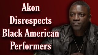 Akon Disrespects Black American Performers