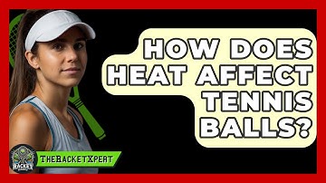 How Does Heat Affect Tennis Balls? - The Racket Xpert