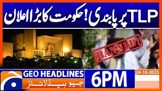 𝐁𝐀𝐍 𝐨𝐧 𝐓𝐋𝐏 - 𝐆𝐨𝐯𝐭𝐬 𝐀𝐧𝐧𝐨𝐮𝐧𝐜𝐞𝐦𝐞𝐧𝐭.. Headlines Geo News 6 Pm 24 October 2025
