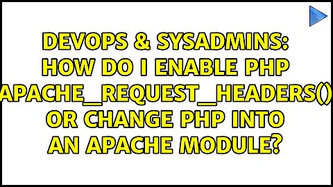 How do I enable PHP apache_request_headers() or change PHP into an apache module?