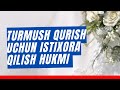 Turmush qurish, uylanish yoki turmushga chiqish uchun istixora qandoq qilinadi?