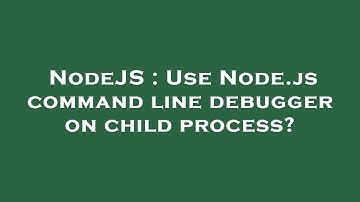 NodeJS : Use Node.js command line debugger on child process?