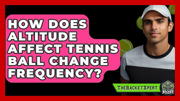 How Does Altitude Affect Tennis Ball Change Frequency? - The Racket Xpert