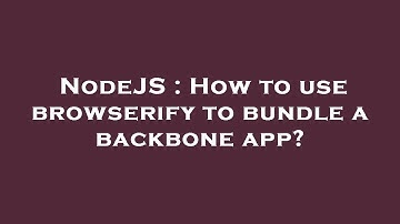NodeJS : How to use browserify to bundle a backbone app?