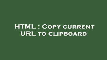 HTML : Copy current URL to clipboard