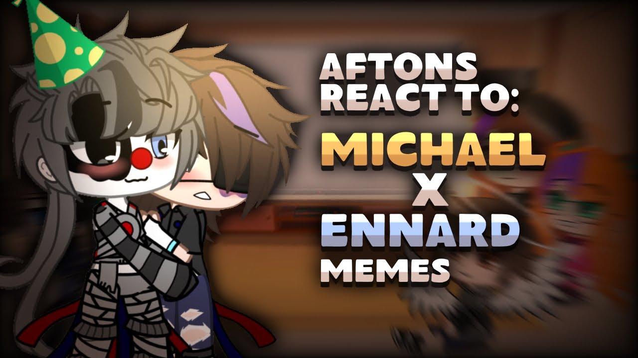 Aftons React to Michael x Ennard Memes | Read desc. | Gacha Reaction ...