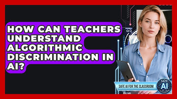 How Can Teachers Understand Algorithmic Discrimination In AI? - Safe AI for The Classroom