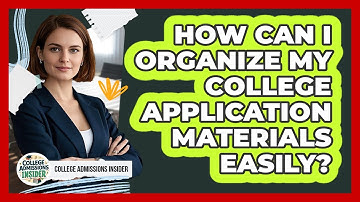 How Can I Organize My College Application Materials Easily? - College Admissions Insider