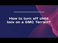 How to turn off child lock on a GMC Terrain?