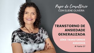 # Parte 07 - Transtornos Ansiosos - Transtorno De Ansiedade Generalizada (TAG)