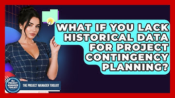 What If You Lack Historical Data For Project Contingency Planning? - The Project Manager Toolkit