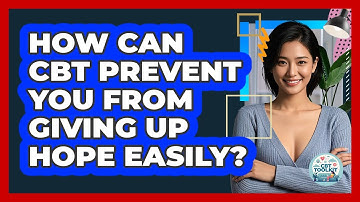 How Can CBT Prevent You From Giving Up Hope Easily? - CBT Toolkit