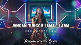 Jangan Tunggu Lamalama  Cici Paramida  Korean Ost Version Cover By Koreaverse Covers