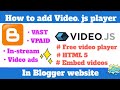 How to add Video.Js player in Blogger website | Free | embed videos | video ads | Blogger