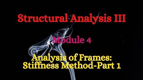 SA III (Structural Analysis III) - Module 4 - Analysis Of Frames: Stiffness Method
