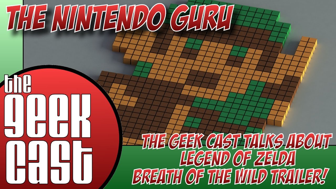 The Nintendo Guru - Episode 72:   The Geek Cast talks about Zelda Trailer