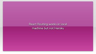 React Routing works in local machine but not Heroku