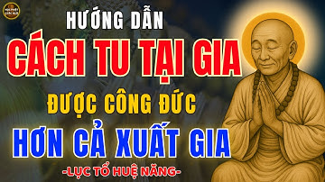 Lục Tổ Huệ Năng Dạy: Tu Tại Gia Đúng Cách – Công Đức Hơn Cả Xuất Gia