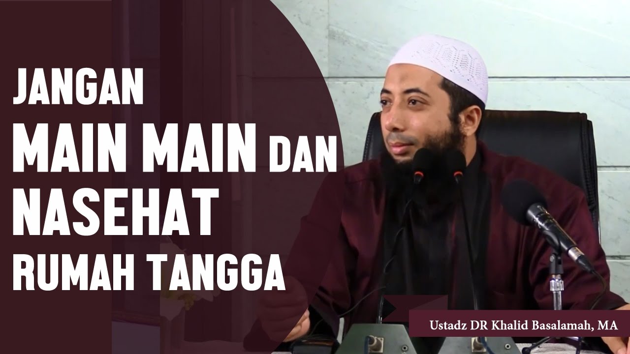 Jangan Main Main Dan Nasehat Dalam Rumah Tangga Ustadz Dr Khalid Basalamah Ma Youtube