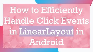 How to Efficiently Handle Click Events in LinearLayout in Android