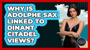 Why Is Adolphe Sax Linked To Dinant Citadel Views? - Exploring The Benelux