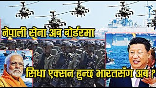 नेपाली सेना अब बोर्डरमा | ठोक्ने हो अहिले त | सिधा एक्सन हुन्छ भारतसँग अब ? Nepal China India