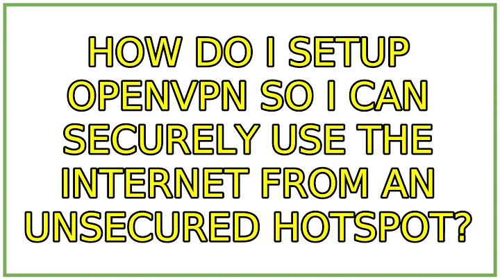 Ubuntu: How do I setup OpenVPN so I can securely use the internet from an unsecured hotspot?