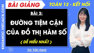Toán 12 Bài 3: Đường tiệm cận của đồ thị hàm số | Kết nối tri thức (DỄ HIỂU NHẤT)