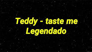 Teddy - Taste me (Legendado)