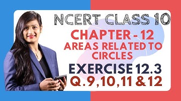 Class 10 Maths Chapter 12 - Ex 12.3 (Q.9, 10, 11 and 12) | Area Related to Circles