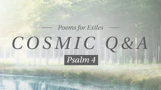 Cosmic Q&A  // Psalm 4