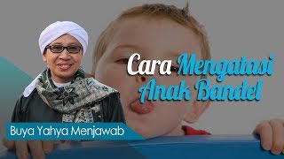 Cara Mengatasi Anak Bandel - Buya Yahya Menjawab