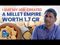 I quit my job created a millet empire worth rs 17 cr  the better india