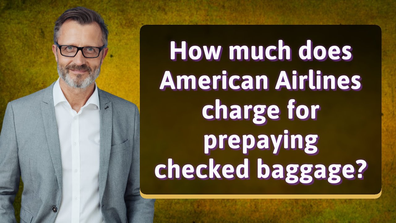 How Much Does American Airlines Charge For Prepaying Checked Baggage
